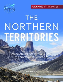 Canada In Pictures: The Northern Territories - Volume 3 - Nunavut, Yukon Territory, and the Northwest Territories