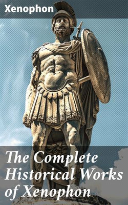 The Complete Historical Works of Xenophon