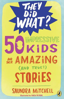 50 Impressive Kids and Their Amazing (and True!) Stories