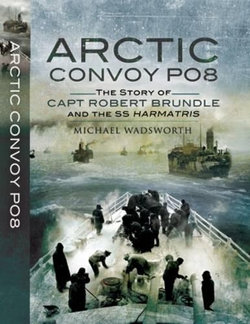 Arctic Convoy Po8: the Story of Capt. Robert Brundle and the Ss Harmatris