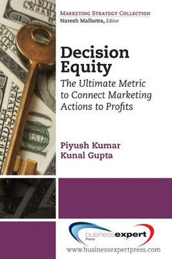 Decision Equity: The Ultimate Metric to Connect Marketing Actions to Profits