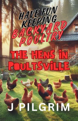 The Hens in Poultsville: Have Fun Keeping Poultry