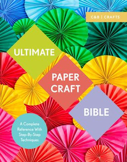 Ultimate Paper Craft Bible: A complete reference with step-by-step techniques