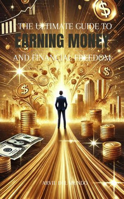 The Ultimate Guide to Earning Money & Financial Freedom