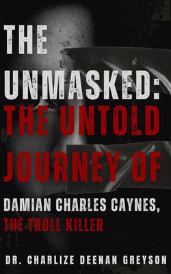 The Unmasked: The Untold Journey of Damian Charles Caynes, The Troll Killer