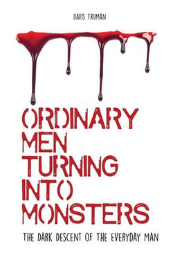 Ordinary Men Turning Into Monsters The Dark Descent of The Everyday Man