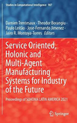 Service Oriented, Holonic and Multi-Agent Manufacturing Systems for Industry of the Future