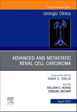 Advanced and Metastatic Renal Cell Carcinoma An Issue of Urologic Clinics: Volume 47-3