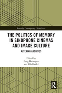 The Politics of Memory in Sinophone Cinemas and Image Culture