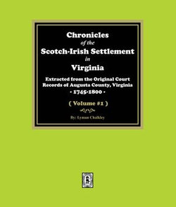 Chronicles of the Scotch-Irish Settlement in Virginia. Extracted from the Original Records of Augusta County, 1745-1825. (Volume #1)