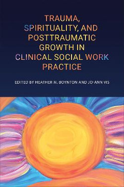 Trauma, Spirituality, and Posttraumatic Growth in Clinical Social Work Practice