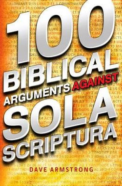 100 Biblical Arguments Against Sola Scriptura