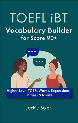 TOEFL iBT Vocabulary Builder for Score 90+: Higher-Level TOEFL Words, Expressions, Phrases & Idioms