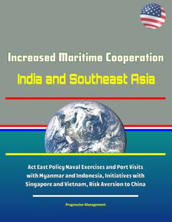 Increased Maritime Cooperation: India and Southeast Asia - Act East Policy Naval Exercises and Port Visits with Myanmar and Indonesia, Initiatives with Singapore and Vietnam, Risk Aversion to China