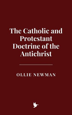 The Catholic and Protestant Doctrine of the Antichrist