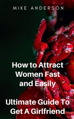 How to Attract Women Fast and Easily: Ultimate Guide To Get A Girlfriend