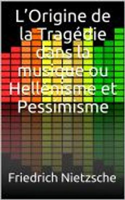 L’Origine de la Tragédie dans la musique ou Hellénisme et Pessimisme