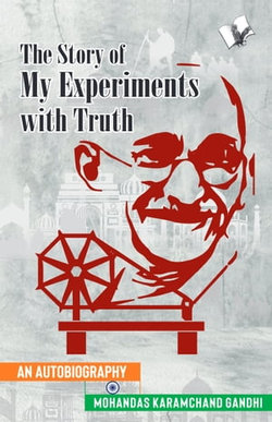 The Story of My Experiments with Truth (Mahatma Gandhi's Autobiography)