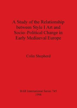 A Study of the Relationship Between Style I Art and Socio-Political Change in Early Medieval Europe