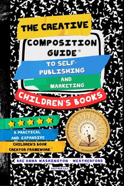 The Creative Composition Guide to Self-Publishing and Marketing Children's Books