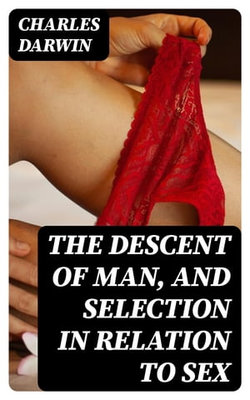 The Descent of Man, and Selection in Relation to Sex