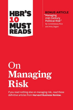 HBR's 10 Must Reads on Managing Risk (with Bonus Article Managing 21st-Century Political Risk by Condoleezza Rice and Amy Zegart)