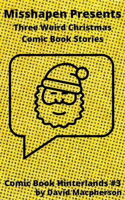 MIsshapen Presents: Three Weird Christmas Comic Book Stories