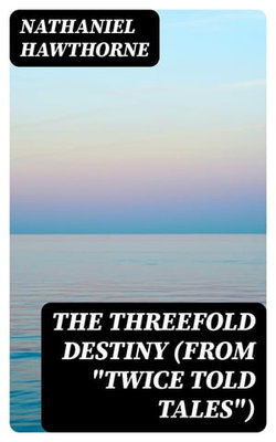 The Threefold Destiny (From "Twice Told Tales")