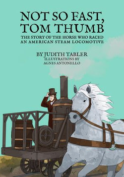 Not so Fast, Tom Thumb: The Story of the Horse Who Raced an American Steam Locomotive