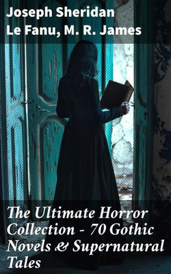 The Ultimate Horror Collection - 70 Gothic Novels & Supernatural Tales