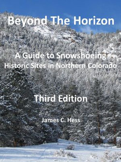 Beyond The Horizon: A Guide to Snowshoeing Historic Sites in Northern Colorado, Third Edition