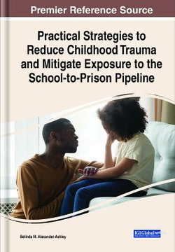 Practical Strategies to Reduce Childhood Trauma and Mitigate Exposure to the School-To-Prison Pipeline