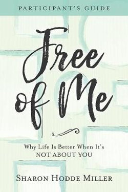 Free of Me Participant`s Guide - Why Life Is Better When It`s Not about You