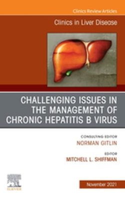 Challenging Issues in the Management of Chronic Hepatitis B Virus, An Issue of Clinics in Liver Disease, E-Book