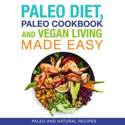 Paleo Diet, Paleo Cookbook and Vegan Living Made Easy: Paleo and Natural Recipes