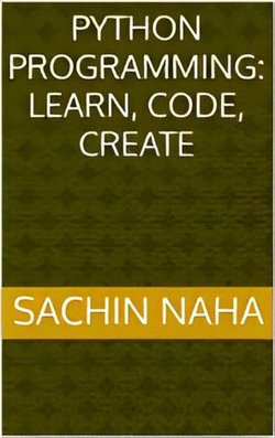 Python Programming: Learn, Code, Create