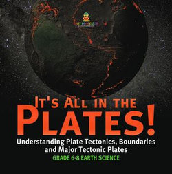 It's All in the Plates! Understanding Plate Tectonics, Boundaries and Major Tectonic Plates | Grade 6-8 Earth Science