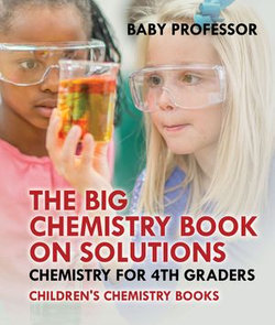 The Big Chemistry Book on Solutions - Chemistry for 4th Graders | Children's Chemistry Books