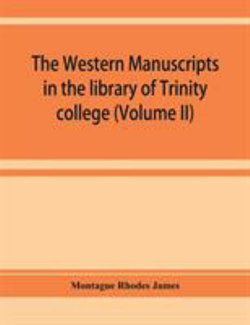 The western manuscripts in the library of Trinity college, Cambridge. A descriptive catalogue (Volume II)