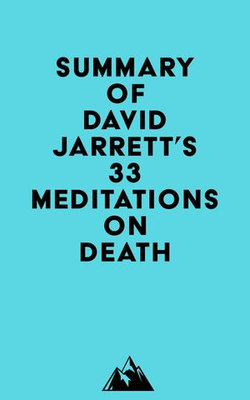 Summary of David Jarrett's 33 Meditations on Death