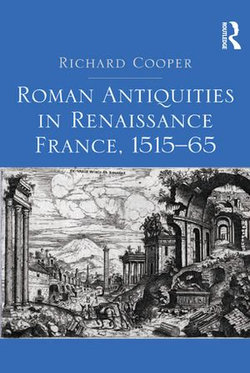 Roman Antiquities in Renaissance France, 1515–65