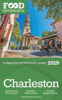 Charleston: 2019 - The Food Enthusiast’s Complete Restaurant Guide