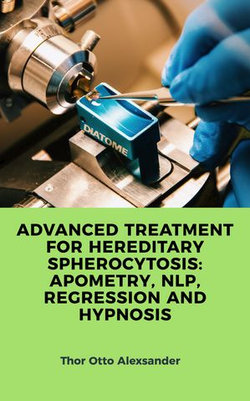 ADVANCED TREATMENT FOR HEREDITARY SPHEROCYTOSIS: APOMETRY, NLP, REGRESSION AND HYPNOSIS