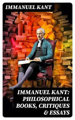 IMMANUEL KANT: Philosophical Books, Critiques & Essays