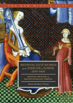 Medieval Elite Women and the Exercise of Power, 1100–1400