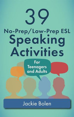 39 No-Prep/Low-Prep ESL Speaking Activities: For Teenagers and Adults