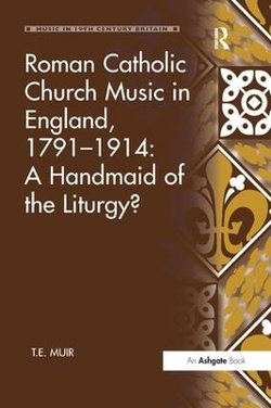 Roman Catholic Church Music in England, 1791-1914: A Handmaid of the Liturgy?