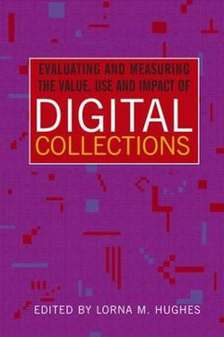 Evaluating and Measuring the Value, Use and Impact of Digital Collections