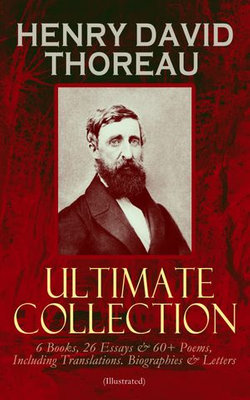 HENRY DAVID THOREAU - Ultimate Collection: 6 Books, 26 Essays & 60+ Poems, Including Translations. Biographies & Letters (Illustrated)