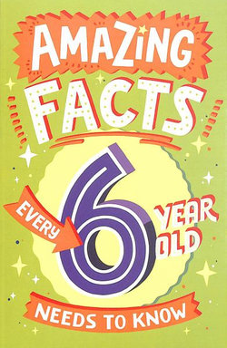 Amazing Facts Every 6 Year Old Needs to Know (Amazing Facts Every Kid Needs to Know)